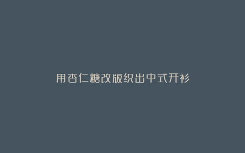 用杏仁糖改版织出中式开衫