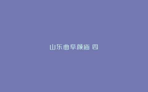 山东曲阜颜庙（四）