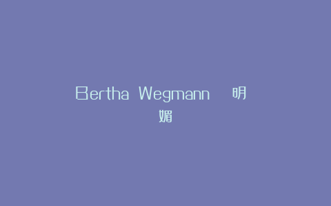 Bertha Wegmann | 明 媚