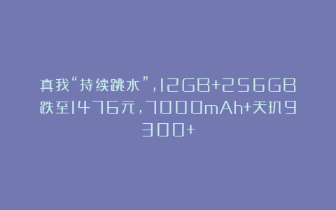 真我“持续跳水”，12GB+256GB跌至1476元，7000mAh+天玑9300+