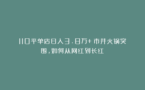 110平单店日入3.8万+！市井火锅突围，如何从网红到长红？