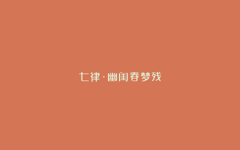 七律·幽闺春梦残