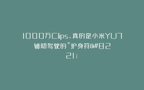 1000万Clips，真的是小米YU7辅助驾驶的”护身符”？