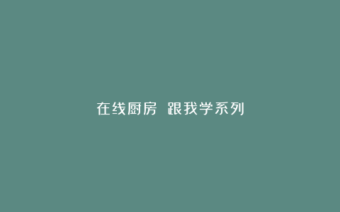 在线厨房 跟我学系列