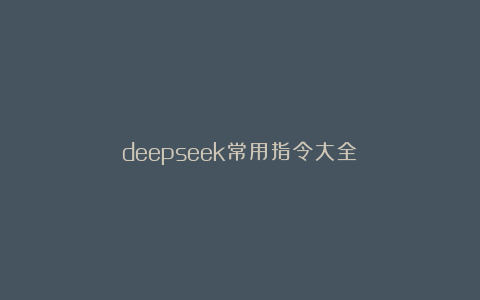 deepseek常用指令大全