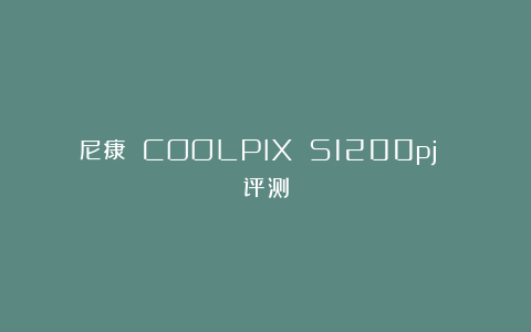 尼康 COOLPIX S1200pj 评测