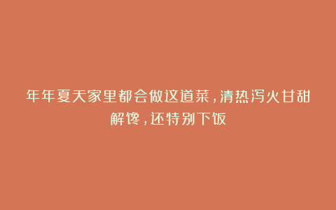 年年夏天家里都会做这道菜，清热泻火甘甜解馋，还特别下饭