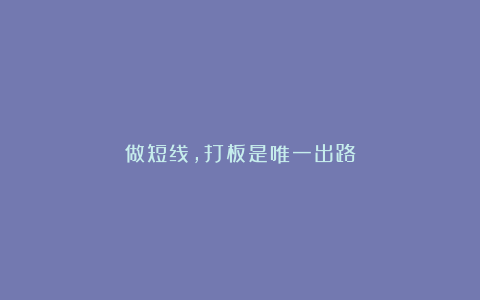 做短线，打板是唯一出路