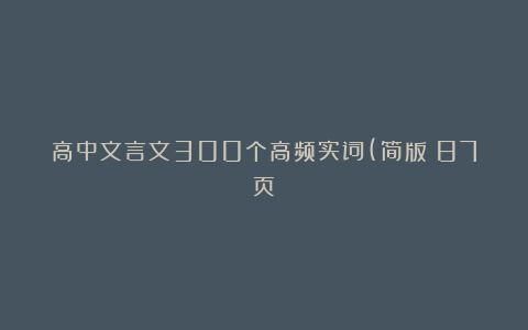 高中文言文300个高频实词(简版）87页