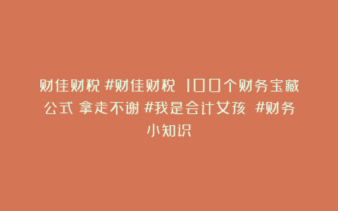 财佳财税：#财佳财税 100个财务宝藏公式！拿走不谢！#我是会计女孩 #财务小知识