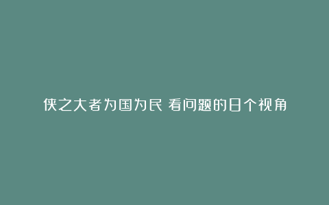 侠之大者为国为民：看问题的8个视角