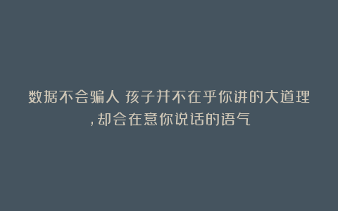 数据不会骗人！孩子并不在乎你讲的大道理，却会在意你说话的语气