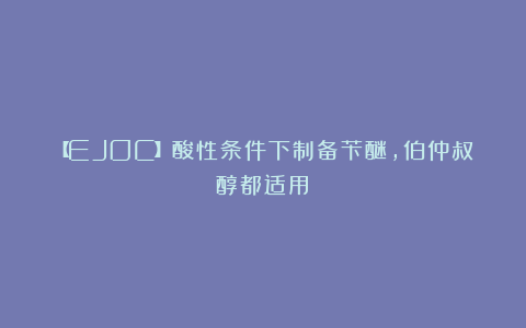 【EJOC】酸性条件下制备苄醚，伯仲叔醇都适用！