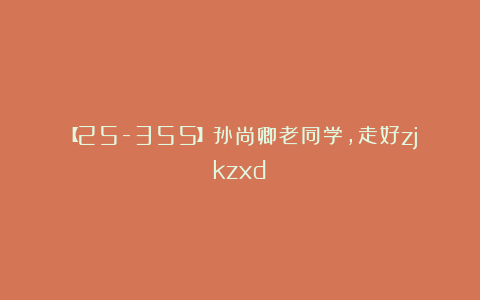 【25-355】孙尚卿老同学，走好zjkzxd