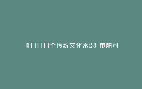 【1000个传统文化常识】市舶司