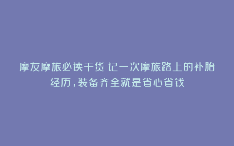 摩友摩旅必读干货：记一次摩旅路上的补胎经历，装备齐全就是省心省钱