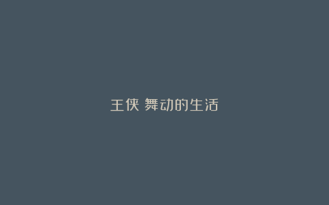 王侠|舞动的生活