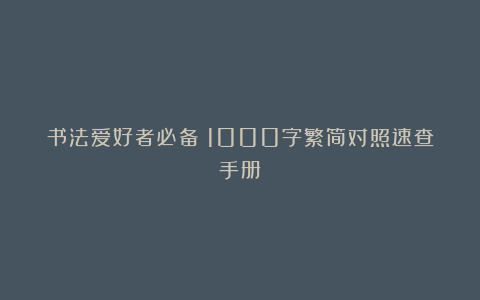 书法爱好者必备｜1000字繁简对照速查手册