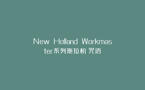 New Holland Workmaster系列拖拉机［咒语］
