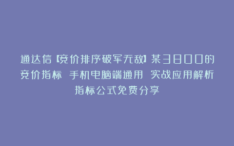 通达信【竞价排序破军无敌】某3800的竞价指标 手机电脑端通用 实战应用解析指标公式免费分享