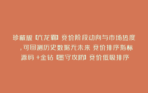 珍藏版【亢龙霸】竞价阶段动向与市场热度 ，可回测历史数据无未来！竞价排序指标（源码）+金钻【墨守攻防】竞价低吸排序