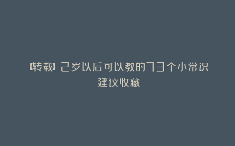 【转载】2岁以后可以教的73个小常识！（建议收藏）