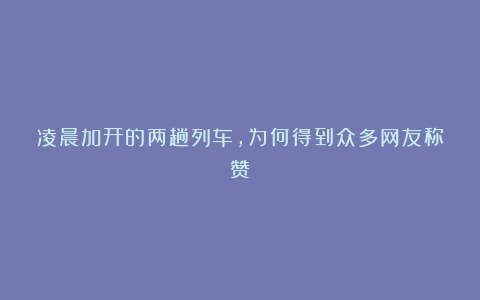 凌晨加开的两趟列车，为何得到众多网友称赞？
