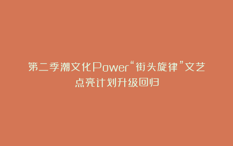 第二季潮文化Power“街头旋律”文艺点亮计划升级回归