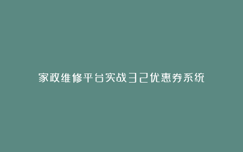 家政维修平台实战32优惠券系统