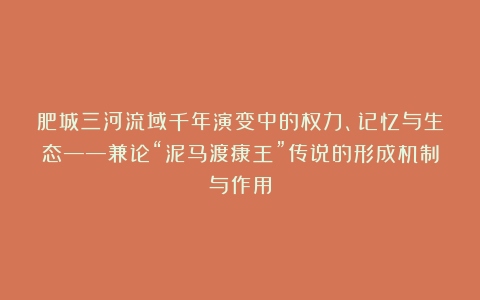 肥城三河流域千年演变中的权力、记忆与生态——兼论“泥马渡康王”传说的形成机制与作用