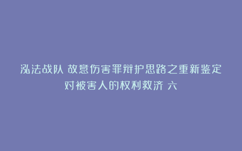 泓法战队｜故意伤害罪辩护思路之重新鉴定对被害人的权利救济（六）