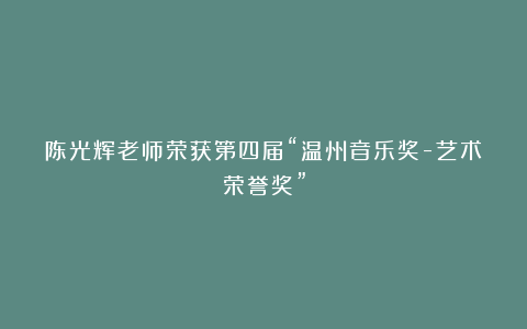 陈光辉老师荣获第四届“温州音乐奖-艺术荣誉奖”