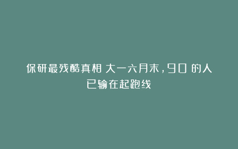 保研最残酷真相：大一六月末，90%的人已输在起跑线？