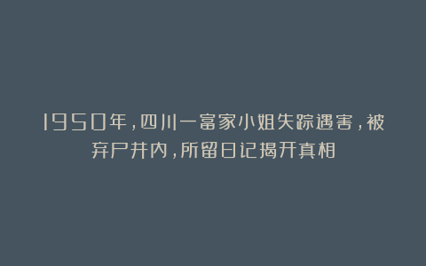 1950年，四川一富家小姐失踪遇害，被弃尸井内，所留日记揭开真相