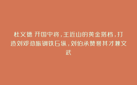 杜义德：开国中将，王近山的黄金搭档，打造刘邓劲旅钢铁6纵，刘伯承赞誉其才兼文武