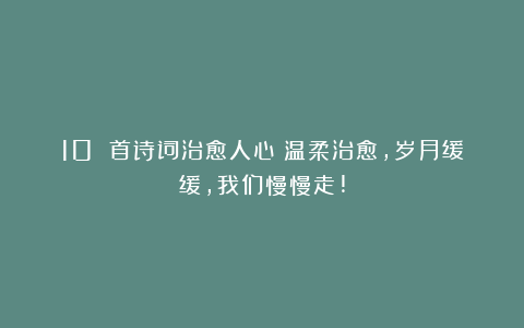 10 首诗词治愈人心：温柔治愈，岁月缓缓，我们慢慢走!