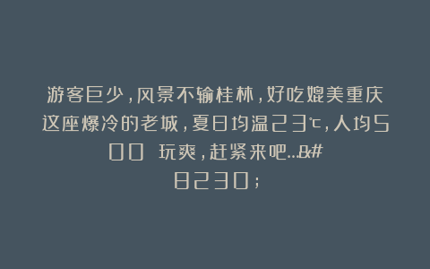 游客巨少，风景不输桂林，好吃媲美重庆！这座爆冷的老城，夏日均温23℃，人均500 玩爽，赶紧来吧……