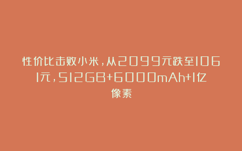 性价比击败小米，从2099元跌至1061元，512GB+6000mAh+1亿像素