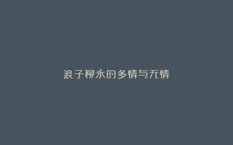 浪子柳永的多情与无情