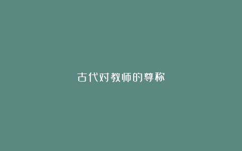 古代对教师的尊称