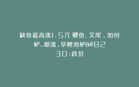 缺鱼最高涨1.5元！鲫鱼、叉尾鮰、加州鲈…都涨，草鲤海鲈…跌价