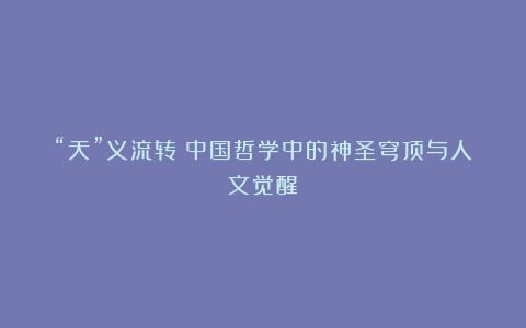 “天”义流转：中国哲学中的神圣穹顶与人文觉醒