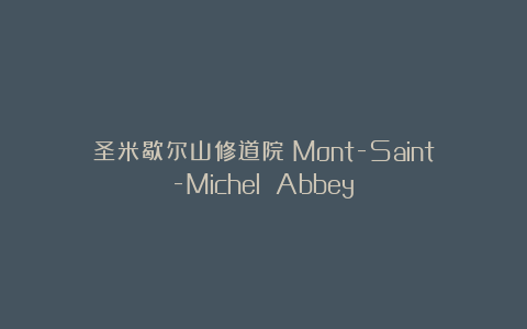 圣米歇尔山修道院（Mont-Saint-Michel Abbey）