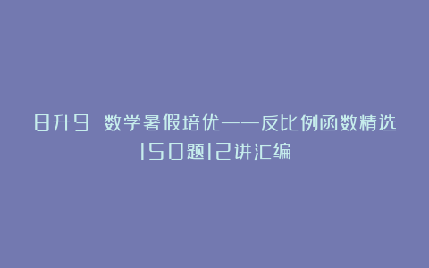 8升9 数学暑假培优——反比例函数精选150题12讲汇编