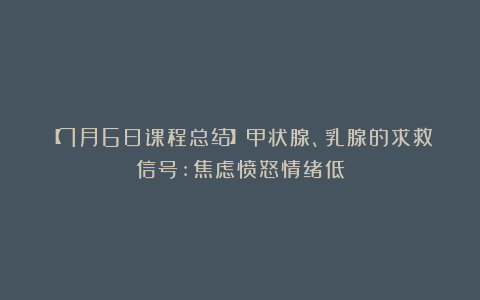 【7月6日课程总结】甲状腺、乳腺的求救信号:焦虑愤怒情绪低