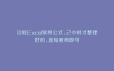 11组Excel常用公式，2小时才整理好的，直接套用即可