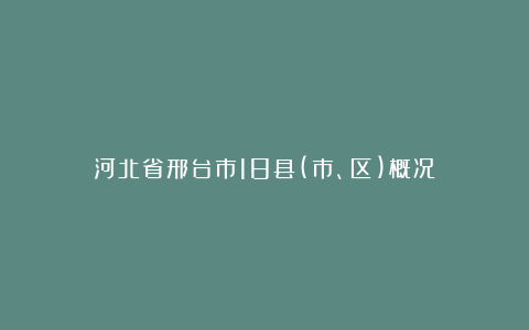 河北省邢台市18县(市、区)概况