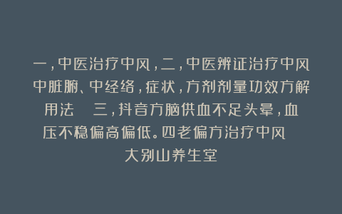 一，中医治疗中风，二，中医辨证治疗中风中脏腑、中经络，症状，方剂剂量功效方解用法   三，抖音方脑供血不足头晕，血压不稳偏高偏低。四老偏方治疗中风   大别山养生堂