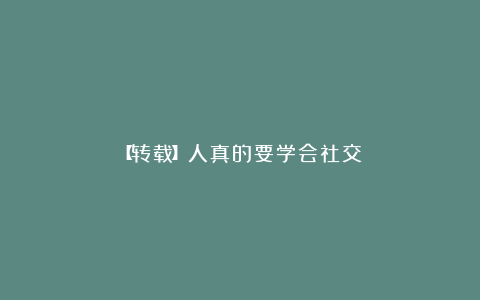 【转载】人真的要学会社交！