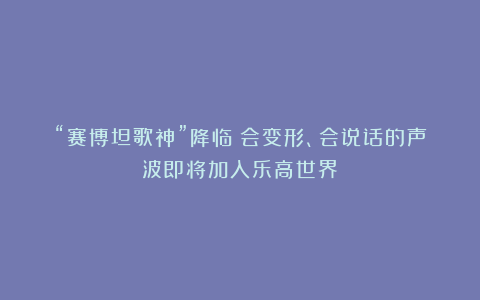 “赛博坦歌神”降临！会变形、会说话的声波即将加入乐高世界！
